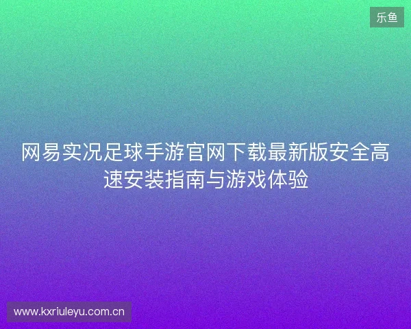 网易实况足球手游官网下载最新版安全高速安装指南与游戏体验