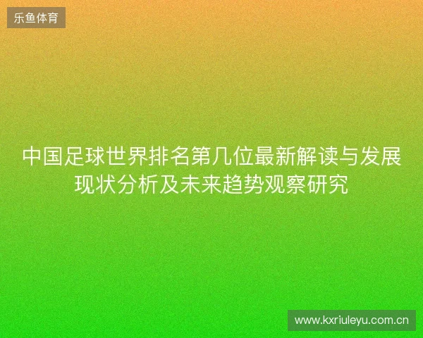 中国足球世界排名第几位最新解读与发展现状分析及未来趋势观察研究