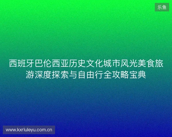 西班牙巴伦西亚历史文化城市风光美食旅游深度探索与自由行全攻略宝典