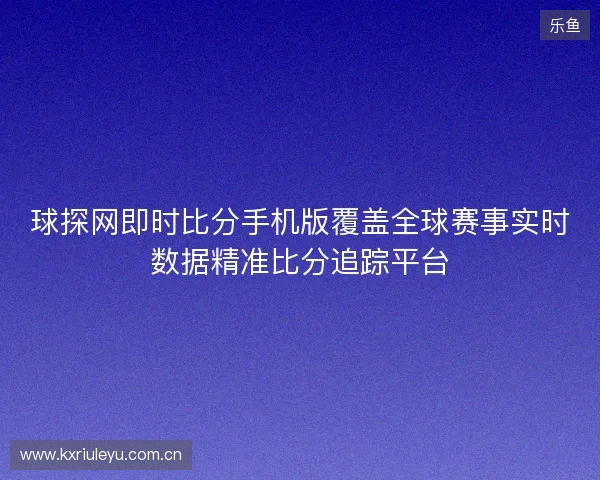 球探网即时比分手机版覆盖全球赛事实时数据精准比分追踪平台