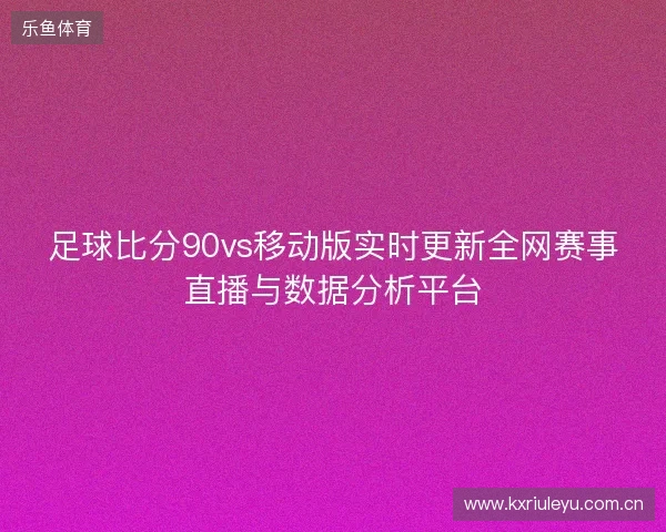 足球比分90vs移动版实时更新全网赛事直播与数据分析平台